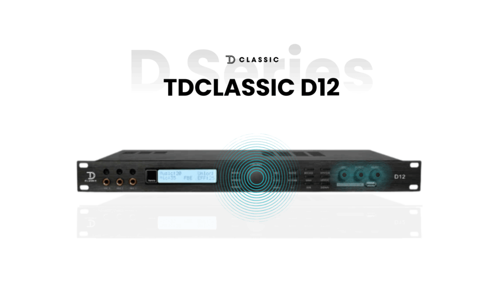 GIỌNG HÁT CỦA BẠN SẼ "THĂNG HOA" NHƯ THẾ NÀO VỚI DSP TD CLASSIC D12?